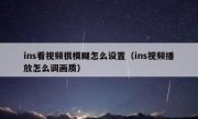 ins看视频很模糊怎么设置（ins视频播放怎么调画质）