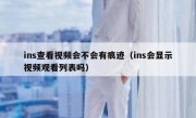 ins查看视频会不会有痕迹（ins会显示视频观看列表吗）