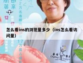 怎么看ins的浏览量多少（ins怎么看访问量）