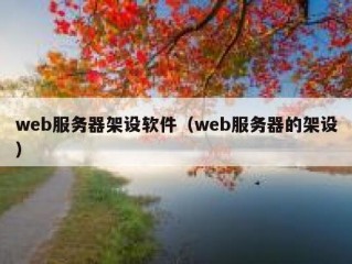 web服务器架设软件（web服务器的架设）