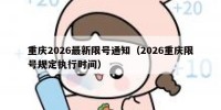 重庆2026最新限号通知（2026重庆限号规定执行时间）