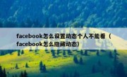 facebook怎么设置动态个人不能看（facebook怎么隐藏动态）