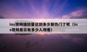 ins视频播放量达到多少算热门了呢（ins视频显示有多少人观看）