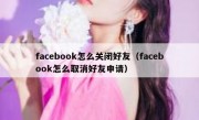 facebook怎么关闭好友（facebook怎么取消好友申请）