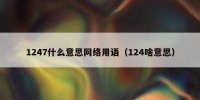 1247什么意思网络用语（124啥意思）