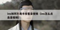 ins如何不用手按着录视频（ins怎么点击录视频）