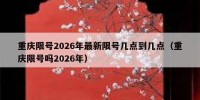 重庆限号2026年最新限号几点到几点（重庆限号吗2026年）