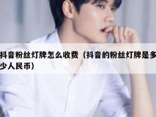 抖音粉丝灯牌怎么收费（抖音的粉丝灯牌是多少人民币）