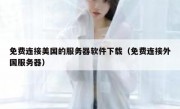 免费连接美国的服务器软件下载（免费连接外国服务器）