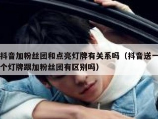 抖音加粉丝团和点亮灯牌有关系吗（抖音送一个灯牌跟加粉丝团有区别吗）