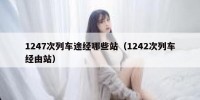 1247次列车途经哪些站（1242次列车经由站）