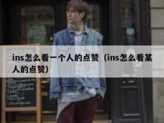 ins怎么看一个人的点赞（ins怎么看某人的点赞）