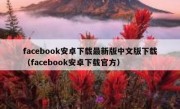 facebook安卓下载最新版中文版下载（facebook安卓下载官方）