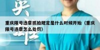 重庆限号违章抓拍规定是什么时候开始（重庆限号违章怎么处罚）