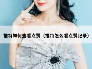 推特如何查看点赞（推特怎么看点赞记录）