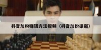 抖音加粉赚钱方法视频（抖音加粉渠道）