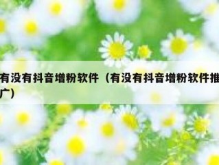 有没有抖音增粉软件（有没有抖音增粉软件推广）