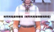 如何利用推特赚钱（如何利用推特赚钱教程）