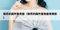 推荐的国外服务器（推荐的国外服务器有哪些）