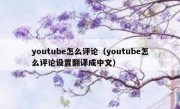 youtube怎么评论（youtube怎么评论设置翻译成中文）