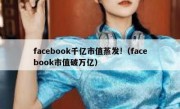 facebook千亿市值蒸发!（facebook市值破万亿）