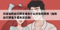 抖音加粉丝灯牌主播有什么好处吗视频（加粉丝灯牌是不是关注主播）