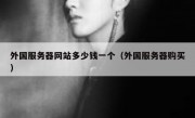 外国服务器网站多少钱一个（外国服务器购买）