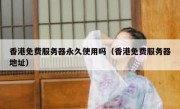 香港免费服务器永久使用吗（香港免费服务器地址）