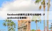 facebook的聊天记录可以找回吗（facebook记录删除）