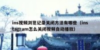 ins视频浏览记录关闭方法有哪些（instagram怎么关闭视频自动播放）