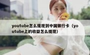 youtube怎么提现到中国银行卡（youtube上的收益怎么提现）