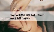 facebook的名称怎么改（facebook怎么修改名称）