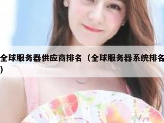 全球服务器供应商排名（全球服务器系统排名）
