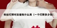 粉丝灯牌对主播有什么用（一个灯牌多少钱）