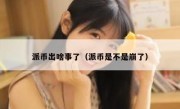 派币出啥事了（派币是不是崩了）