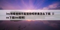 ins观看视频不能暂停吗苹果怎么下载（ios下载ins视频）