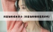 抖音加粉成本多少（抖音加粉赚钱是真的吗）