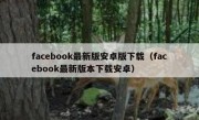 facebook最新版安卓版下载（facebook最新版本下载安卓）