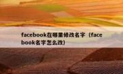 facebook在哪里修改名字（facebook名字怎么改）
