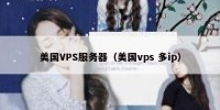 美国VPS服务器（美国vps 多ip）
