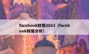 facebook财报2023（facebook财报分析）