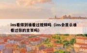 ins看得到谁看过视频吗（ins会显示谁看过你的主页吗）