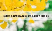 抖音怎么看外国人视频（怎么能看外国抖音）