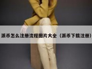 派币怎么注册流程图片大全（派币下载注册）