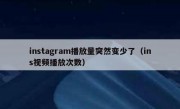 instagram播放量突然变少了（ins视频播放次数）