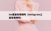 ins里面有视频吗（instagram上面有视频吗）