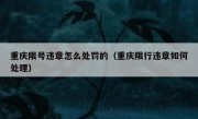 重庆限号违章怎么处罚的（重庆限行违章如何处理）