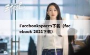 Facebookspaces下载（facebook 2021下载）