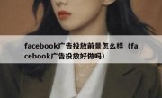 facebook广告投放前景怎么样（facebook广告投放好做吗）
