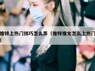 推特上热门技巧怎么弄（推特推文怎么上热门）